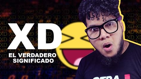 El Verdadero Significado Y Origen De Xd Youtube