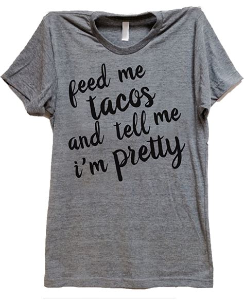 Feed Me Tacos And Tell Me Im Pretty Funny Womens Tshirt Grey Medium