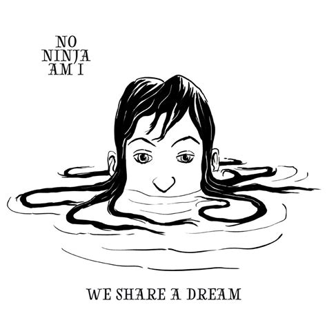 We Share A Dream No Ninja Am I