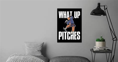 What Up Pitches Poster By Catrobot Displate