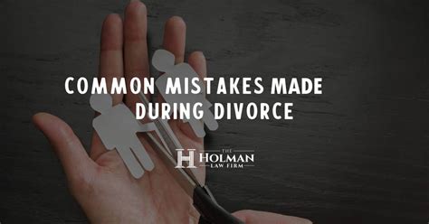Common Mistakes Made During Divorce The Holman Law Firm