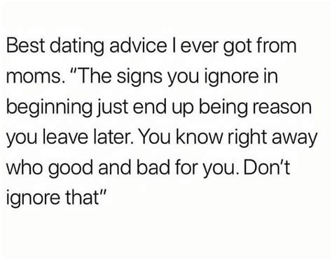 Best Dating Advice I Ever Got From Moms The Signs You Ignore In Beginning Just End Up Being