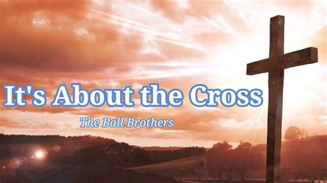 Its About The Cross By The Ball Brothers Lyric Video Youtube