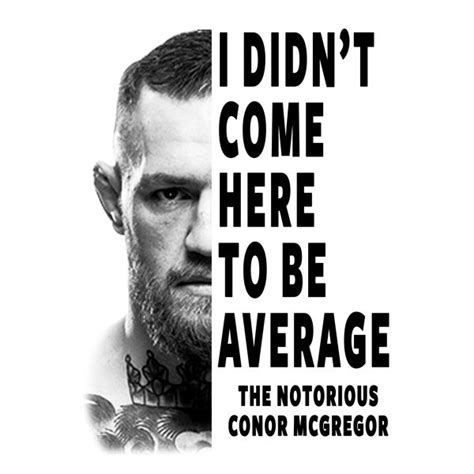 Conor Mcgregor I Didnt Come Here To Be Average Neatoshop Conor