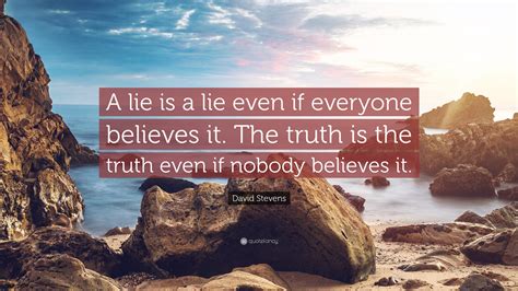 David Stevens Quote “a Lie Is A Lie Even If Everyone Believes It The