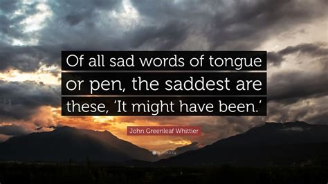 John Greenleaf Whittier Quote Of All Sad Words Of Tongue