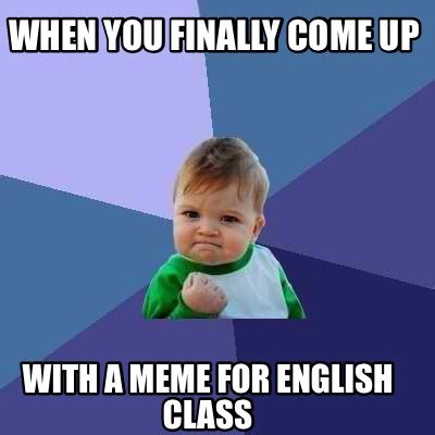 Meme Creator Funny When You Finally Come Up With A Meme For English