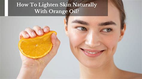 How To Lighten Skin Naturally With Orange Oil Moksha Lifestyle Products