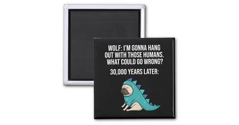 What Could Go Wrong Funny Wolf Pug Dog Meme Magnet Zazzleca