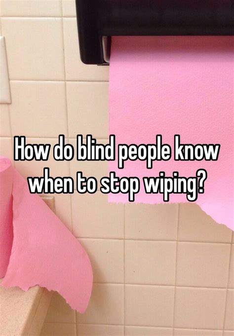 How Do Blind People Know When To Stop Wiping