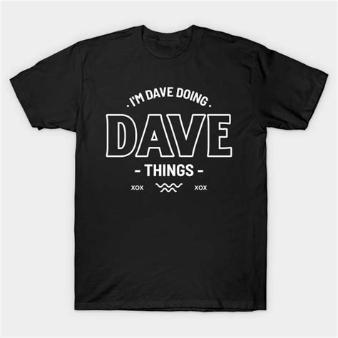 Im Dave Doing Dave Things Funny Im Dave Doing Dave Things T Shirt Teepublic