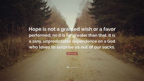 Max Lucado Quote Hope Is Not A Granted Wish Or A Favor Performed No