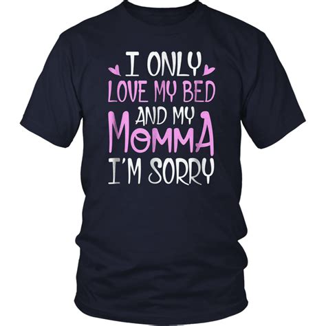 I Only Love My Bed And My Momma Im Sorry T Shirt Bunk Sleep My Only Love My Love Momma Shirts