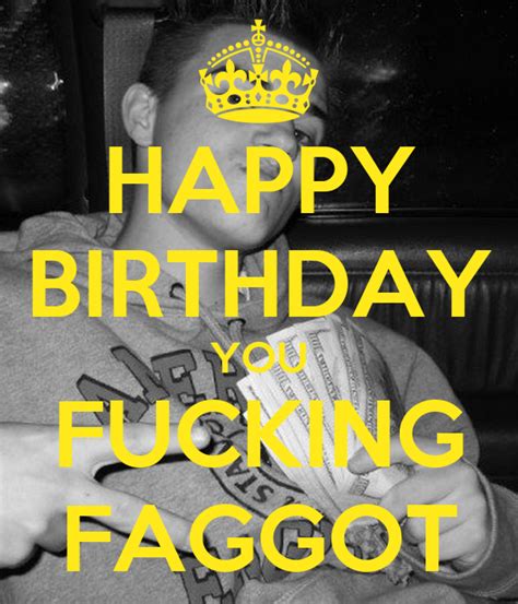 Happy Birthday You Fucking Faggot Poster Jon Keep Calm O Matic