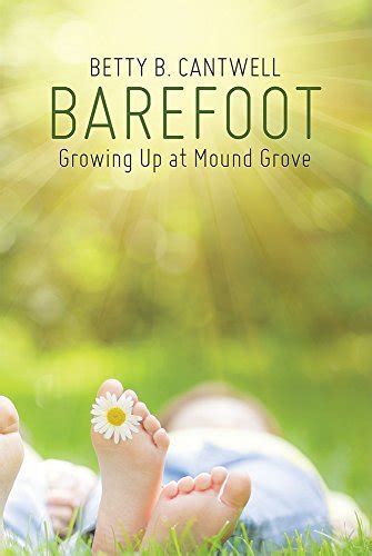Barefoot Growing Up At Mound Grove By Betty B Cantwell Goodreads