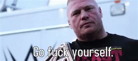 Brock Lesnar Go Fuck Yourself Gif Wwe Brock Lesnar Go Fuck Yourself