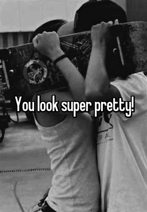 You Look Super Pretty