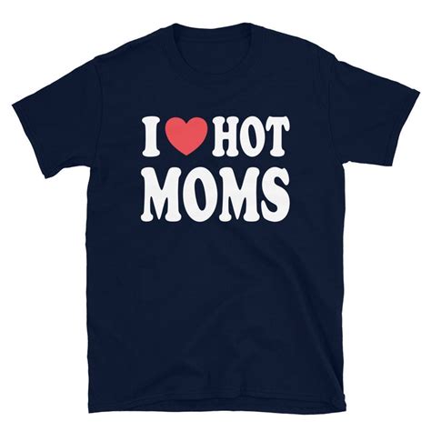 I Love Hot Moms Shirt Funny Hot Moms Shirt