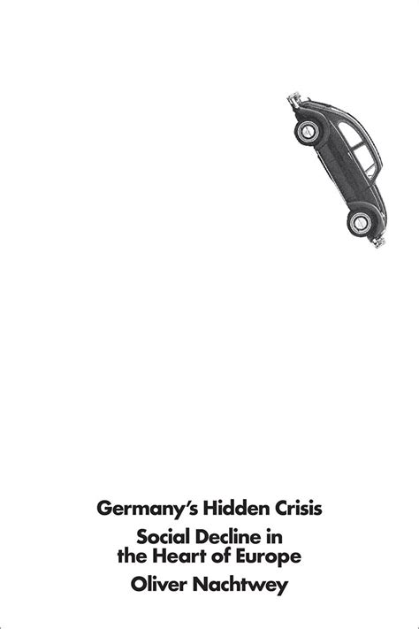 germany s hidden crisis social decline in the heart of europe by oliver nachtwey goodreads