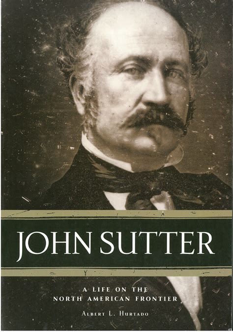John Sutter: A life on the North American Frontier, by Albert L