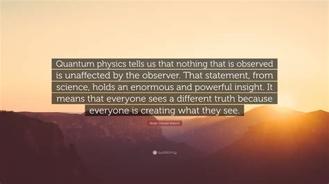Neale Donald Walsch Quote “quantum Physics Tells Us That Nothing That