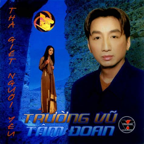Chưa muốn yêu thì thôi đừng yêu, vội vã yêu làm gì để rồi yêu lầm yêu lỡ. VSCD: Album Thà Giết Người Yêu - Trường Vũ, Tâm Đoan ...