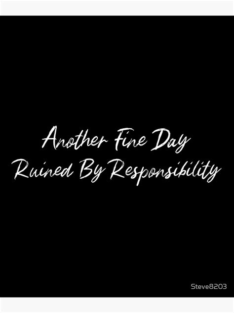 Another Fine Day Ruined By Responsibility Funny Humor Adulthood Hard