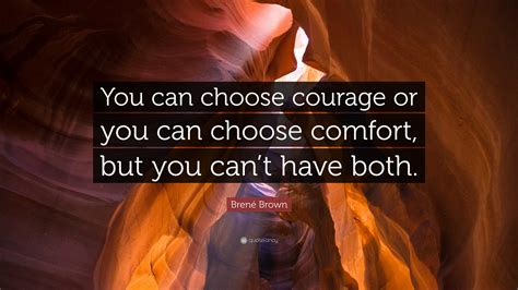 Brené Brown Quote “you Can Choose Courage Or You Can Choose Comfort