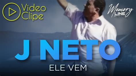 J Neto Ele Vem Clipe Oficial Youtube