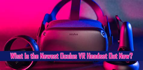 What Is The Newest Oculus Vr Headset Out Now