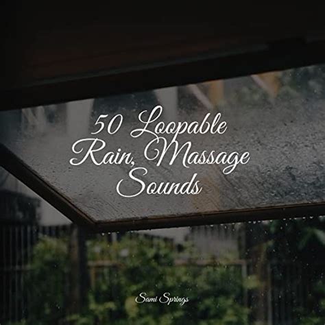50 Loopable Rain Massage Sounds De Massage Therapy Music Rain Sounds And Nature Sounds And Ambient