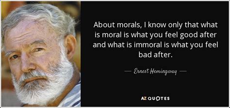 Ernest Hemingway Quote About Morals I Know Only That What Is Moral Is