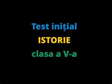 Test Inițial La Disciplina Istorie Pentru Clasa A V A ⋆ Ora De Istorie
