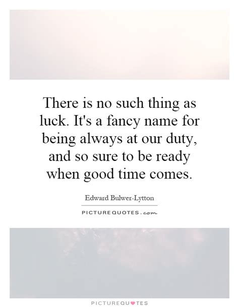 These good luck quotes will help answer these questions, while also attempting to explain what it means to be lucky. No Such Thing As Luck Quotes & Sayings | No Such Thing As Luck Picture Quotes