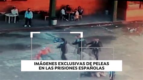 Exclusiva Nuevas Imágenes De Peleas En Las Prisiones Españolas