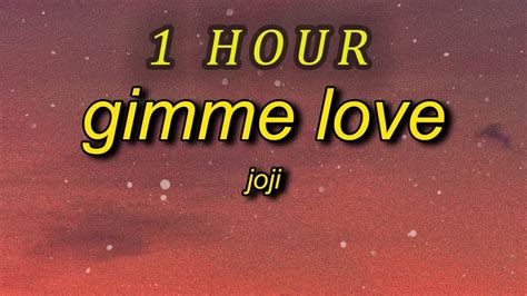 Joji Gimme Love Lyrics Gimme Gimme Love Gimme Gimme Love 1 Hour