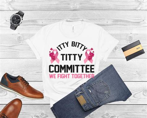Itty Bitty Titty Committee We Fight Together Breast Cancer Shirt