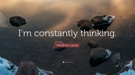 Kendrick Lamar Quote “im Constantly Thinking” 9 Wallpapers