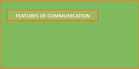 How will we communicate the information that we have acquired? Features of Communication