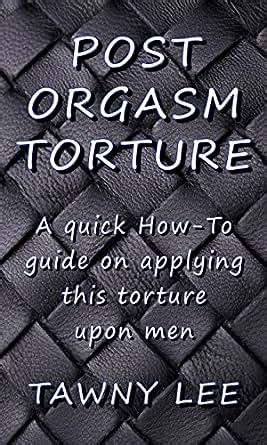 Post Orgasm Torture A Quick How To Guide On Applying This Torture Upon