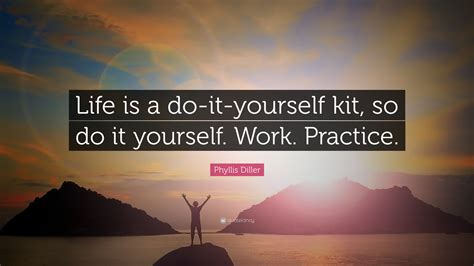 Phyllis Diller Quote Life Is A Do It Yourself Kit So Do