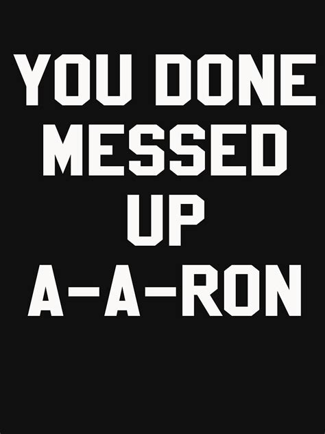 You Done Messed Up A A Ron T Shirt By Narc0l3ptic Redbubble