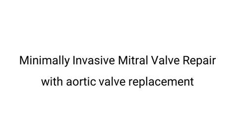 Minimally Invasive Mitral Valve Repair With Aortic Valve Replacement By