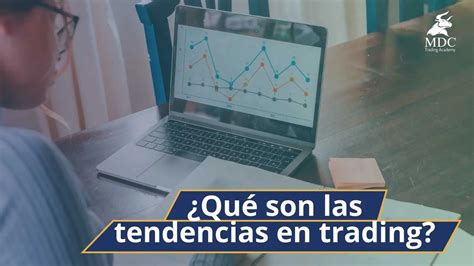 ¿qué Son Las Tendencias En Trading Y Cuáles Existen Mdc Trading Academy