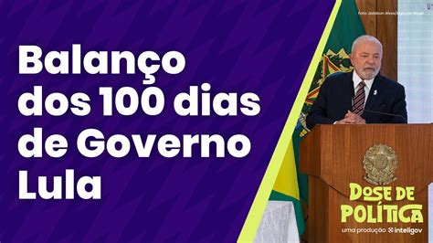 Balanço Dos 100 Dias De Governo Lula L Dose De Política Youtube