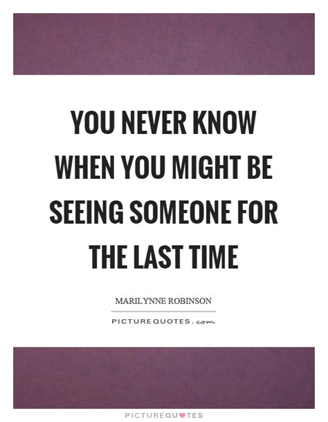 you never know when you might be seeing someone for the last time picture quotes