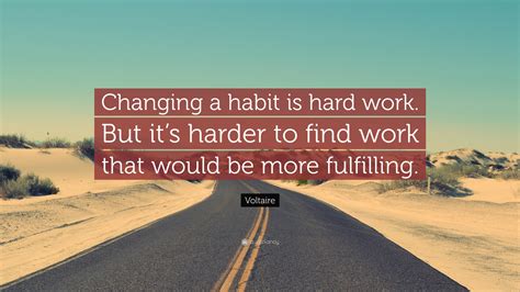 Voltaire Quote Changing A Habit Is Hard Work But Its Harder To Find