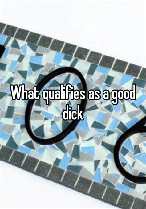 what qualifies as a good dick