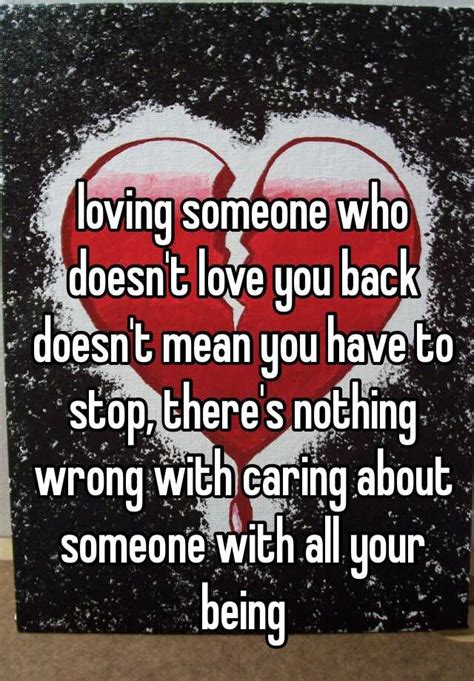 Loving Someone Who Doesn T Love You Back Doesn T Mean You Have To Stop There S Nothing Wrong