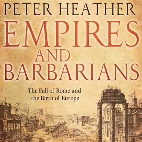 Empires And Barbarians The Fall Of Rome And The Birth Of Europe